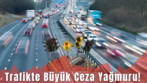 trafikte buyuk ceza yagmuru 2025