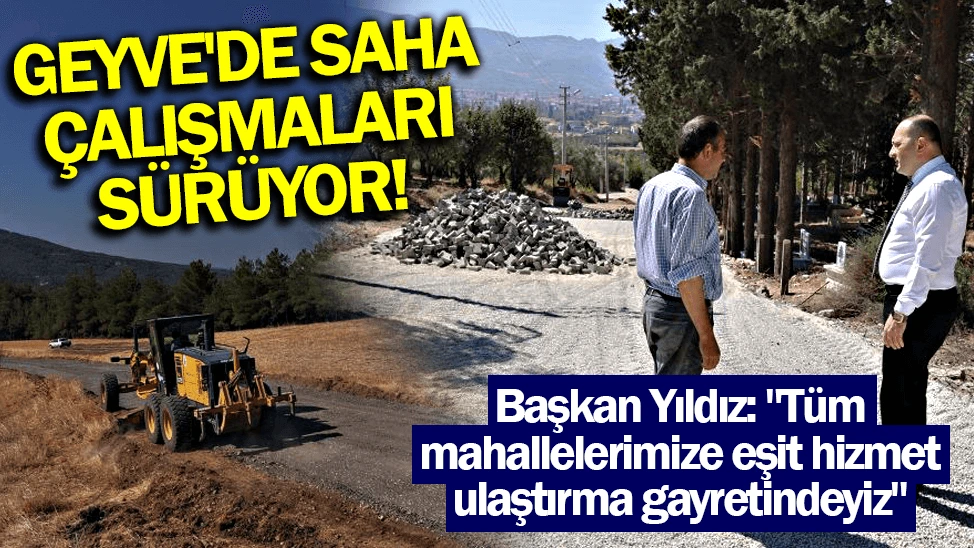 Geyvede saha çalışmaları sürüyor!