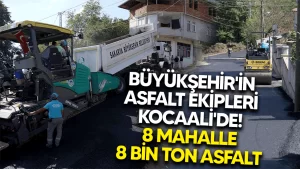 buyuksehirin asfalt ekipleri kocaalide 8 mahalle 8 bin ton asfalt