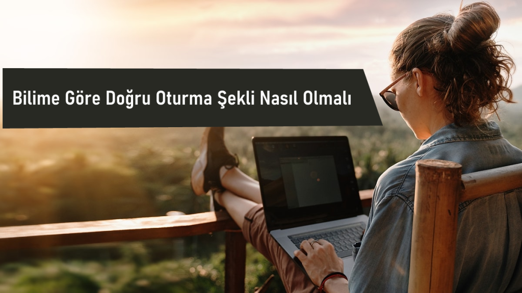 Bilime Göre Doğru Oturma Şekli Nasıl Olmalı