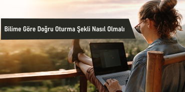 Bilime Göre Doğru Oturma Şekli Nasıl Olmalı