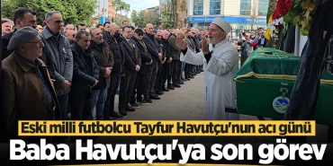 Tayfur Havutçu’nun babası vefat etti