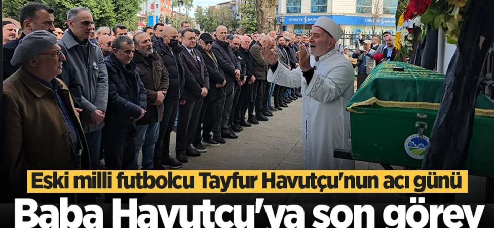 Tayfur Havutçu’nun babası vefat etti